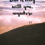 Love is being with you anywhere. Travel couple Instagram captions